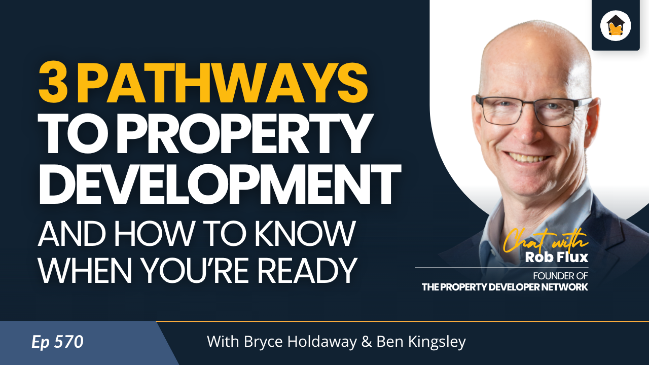 570 | 3 Pathways to Property Development (and How to Know When You’re Ready) - Chat with Rob Flux