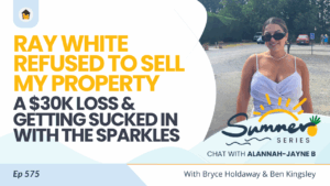 575 | Ray White Refused to Sell My Property, A $30K Loss & Getting Sucked in With the Sparkles - Chat with Alannah