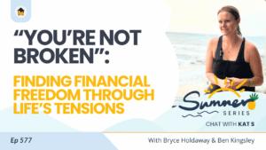 577 | “You’re Not Broken”: Finding Financial Freedom Through Life’s Tensions – Chat with Kat