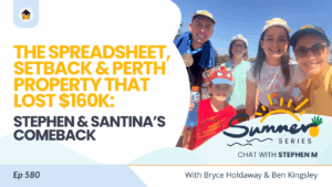 580 | The Spreadsheet, Setback & Perth Property That Lost $160k: Stephen & Santina’s Comeback