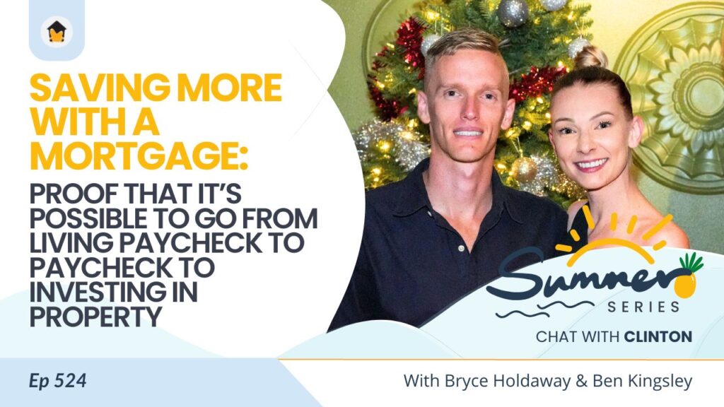 524 | Saving More WITH a Mortgage: Proof That It’s Possible to Go from Living Paycheck to Paycheck to Investing in Property - Chat with Clinton