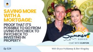524 | Saving More WITH a Mortgage: Proof That It’s Possible to Go from Living Paycheck to Paycheck to Investing in Property - Chat with Clinton