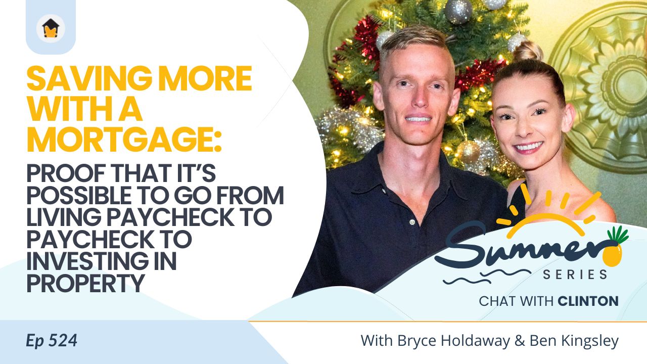 524 | Saving More WITH a Mortgage: Proof That It’s Possible to Go from Living Paycheck to Paycheck to Investing in Property - Chat with Clinton