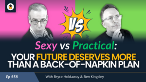 558 | Sexy vs Practical: Your Future Deserves More Than a Back-of-Napkin Plan
