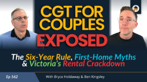 562 | CGT for Couples EXPOSED: The Six-Year Rule, First-Home Myths & Victoria’s Rental Crackdown